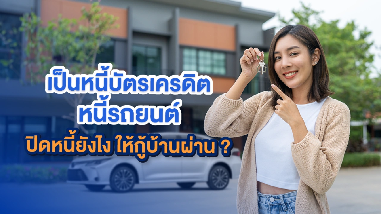 เป็นหนี้บัตรเครดิต หนี้รถยนต์ ปิดหนี้ยังไง ให้กู้บ้านผ่าน?